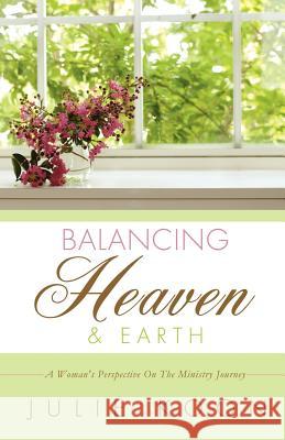 Balancing Heaven and Earth Julie Koon 9781619967588 Xulon Press