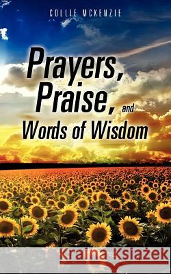 Prayers, Praise, and Words of Wisdom Collie McKenzie 9781619967748 Xulon Press