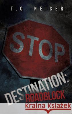 Destination: Roadblock T C Neiser 9781619967885 Xulon Press