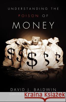 Understanding the Poison of Money David J Baldwin 9781619968141