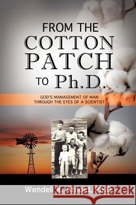 From the Cotton Patch to Ph.D. Wendell R Arnold 9781619968929