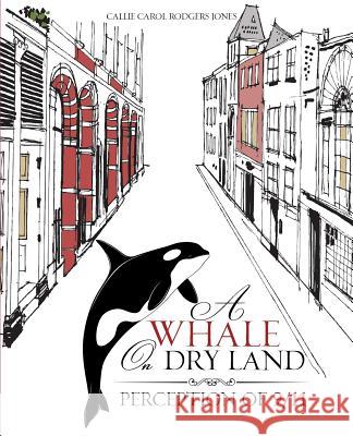A Whale on Dry Land Callie Carol Rodgers Jones 9781619969377