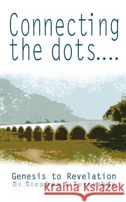 Connecting the Dots: Genesis to Revelation Dr Stephen E Forsyth, Jr 9781619969704