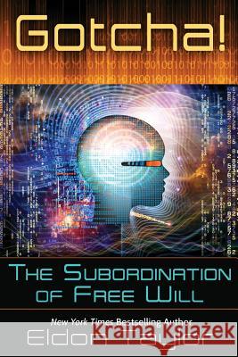 Gotcha!: The Subordination of Free Will Eldon Taylor 9781620002360