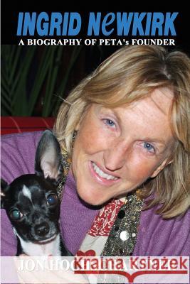 Ingrid Newkirk: A Biography of PETA's Founder Jon Hochschartner 9781620060186 Sunbury Press, Inc.