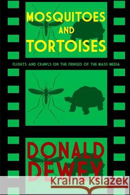 Mosquitoes and Tortoises: Flights and Crawls on the Fringes of the Mass Media Donald Dewey 9781620060681 Sunbury Press, Inc.