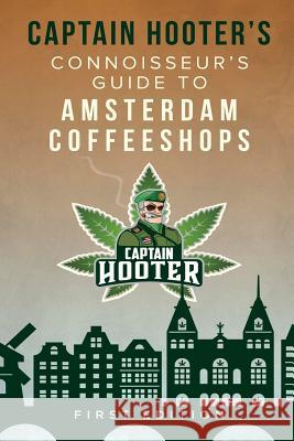 Captain Hooter's Connoisseur's Guide to Amsterdam Coffeeshops Captain Hooter 9781620060940 Sunbury Press, Inc.