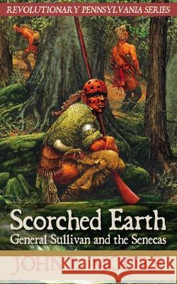 Scorched Earth: General Sullivan and the Senecas John L. Moore 9781620061275 Sunbury Press, Inc.