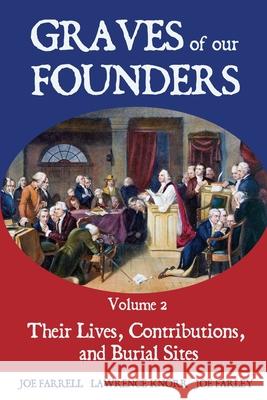 Graves of Our Founders Volume 2: Their Lives, Contributions, and Burial Sites Lawrence Knorr, Joe Farrell, Joe Farley 9781620062906 Sunbury Press, Inc.