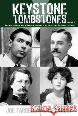 Keystone Tombstones - Volume 2: Biographies of Famous People Buried in Pennsylvania Joe Farrell, Joe Farley 9781620062937 Sunbury Press, Inc.