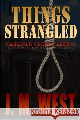 Things Strangled: A Christopher Snow and Erin McCoy Mystery J. M. West 9781620063170 Milford House Press