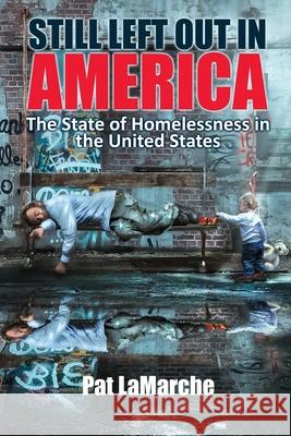 Still Left Out In America: The State of Homelessness in the United States Pat LaMarche 9781620063286