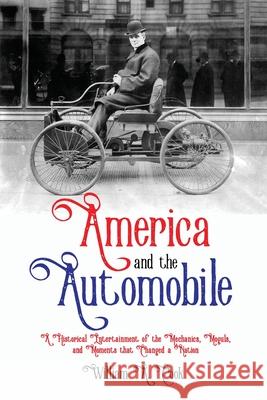 America and the Automobile: A Historical Entertainment of the Mechanics, Moguls, and Moments that Changed a Nation William A Cook 9781620064146