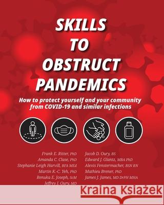 Skills to Obstruct Pandemics: How to protect yourself and your community from COVID-19 and similar infections Frank E Ritter, Amanda C Clase, Stephanie Leigh Harvill 9781620064375 Sunbury Press, Inc.