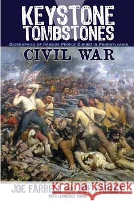 Keystone Tombstones Civil War: Biographies of Famous People Buried in Pennsylvania Lawrence Knorr Joe Farrell Joe Farley 9781620064481 Sunbury Press, Inc.
