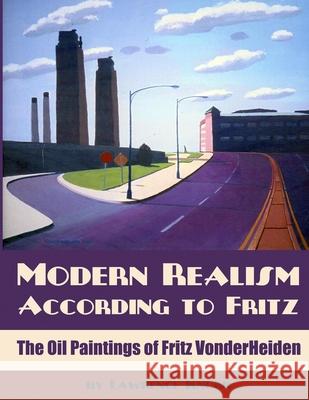 Modern Realism According to Fritz: The Oil Paintings of Fritz VonderHeiden Fritz Vonderheiden Lawrence Knorr 9781620064498 Brown Posey Press