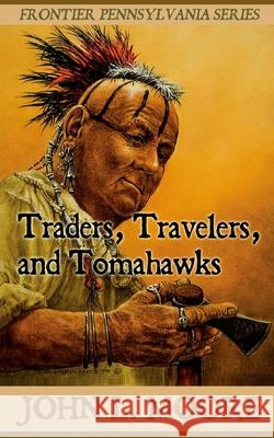 Traders, Travelers, and Tomahawks John L. Moore 9781620065174 Sunbury Press, Inc.