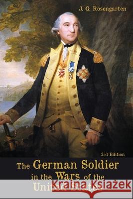 The German Soldier in the Wars of the United States J G Rosengarten, Morris Jastrow, Lawrence K Knorr 9781620065303 Distelfink Press
