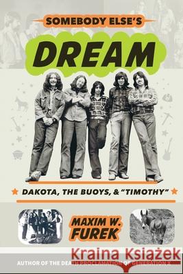 Somebody Else's Dream: Dakota, the Buoys, & Timothy Maxim W. Furek 9781620065686 Sunbury Press, Inc.