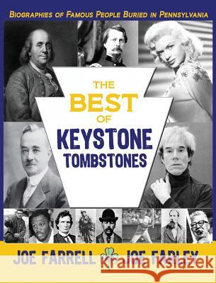 The Best of Keystone Tombstones: Biographies of Famous People Buried in Pennsylvania Joe Farrell Joe Farley 9781620065846 Sunbury Press, Inc.