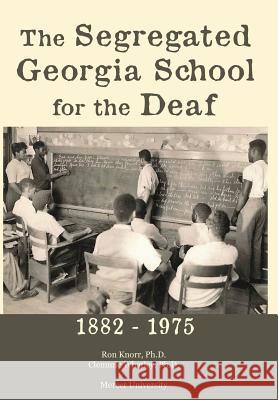 The Segregated Georgia School for the Deaf: 1882-1975 Ron Knorr Clemmie Whatley 9781620065907 Sunbury Press, Inc.