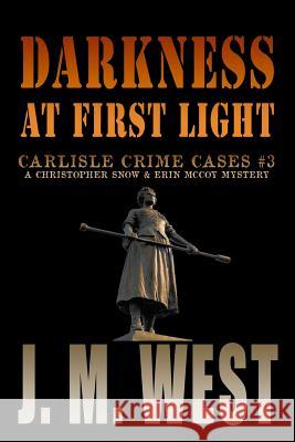 Darkness at First Light: A Christopher Snow & Erin McCoy Mystery J. M. West 9781620066485 Sunbury Press, Inc.