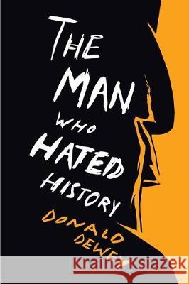 The Man Who Hated History Donald Dewey 9781620066867 Milford House Press