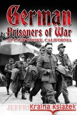 German Prisoners of War at Camp Cooke, California Jeffrey E. Geiger 9781620067512