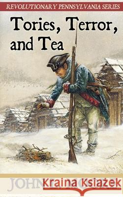 Tories, Terror, and Tea John L. Moore 9781620067901 Sunbury Press, Inc.