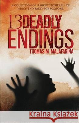 13 Deadly Endings Thomas M. Malafarina 9781620067949 Sunbury Press, Inc.