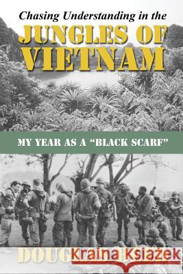 Chasing Understanding In The Jungles of Vietnam: My Year as a Black Scarf Beed, Douglas 9781620068021 Sunbury Press, Inc.