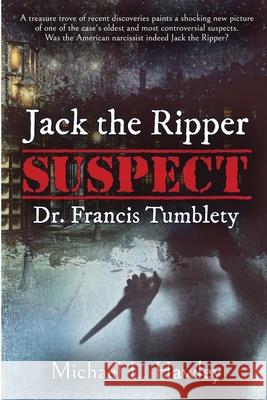 Jack the Ripper Suspect Dr. Francis Tumblety Michael L. Hawley 9781620068199 Sunbury Press, Inc.