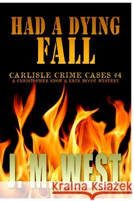 Had a Dying Fall: A Christopher Snow & Erin McCoy Mystery J. M. West 9781620068243 Sunbury Press, Inc.