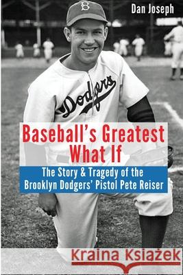Baseball's Greatest What If: The Story and Tragedy of Pistol Pete Reiser Dan Joseph 9781620068984 Sunbury Press, Inc.