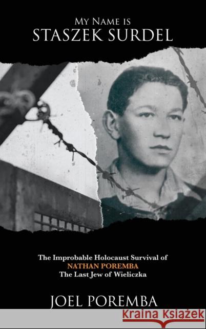 My Name is Staszek Surdel: The Improbable Holocaust Survival of Nathan Poremba, the Last Jew of Wieliczka Poremba, Joel 9781620069189 Sunbury Press, Inc.