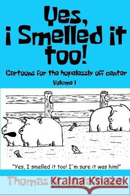 Yes, I Smelled It Too! Volume 1: Cartoons for the Hopelessly Off-Center Thomas M Malafarina   9781620069660 Blood Moon Comics