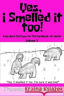 Yes, I Smelled It Too! Volume 3: Even More Cartoons for the Hopelessly Off-Center Thomas M Malafarina   9781620069684 Blood Moon Comics