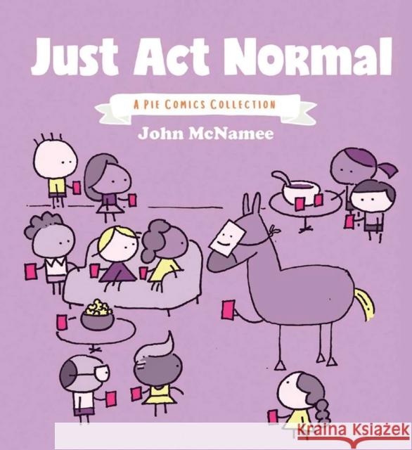 Just Act Normal: A Pie Comics Collection John McNamee 9781620107874