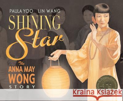 Shining Star: The Anna May Wong Story Paul Yoo Lin Wang 9781620142578 Lee & Low Books