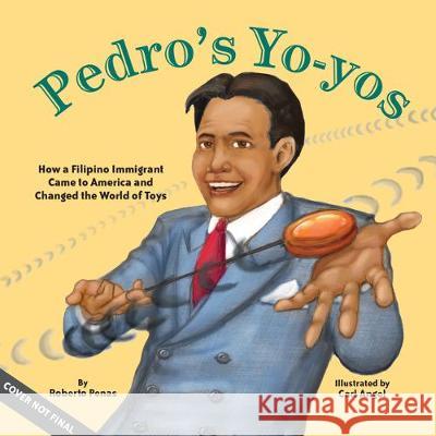 Pedro's Yo-Yos: How a Filipino Immigrant Came to America and Changed the World of Toys Roberto Penas Carl Angel 9781620145746 Lee & Low Books