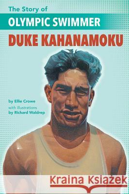 The Story of Olympic Swimmer Duke Kahanamoku Ellie Crowe Richard Waldrep 9781620148525
