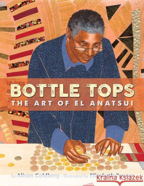 Bottle Tops: The Art of El Anatsui Goldberg, Alison 9781620149669 Lee & Low Books