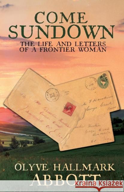 Come Sundown: The Life and Letters of a Frontier Woman Olyve Hallmark Abbott 9781620160671 Roots and Branches