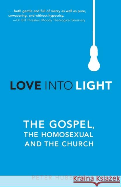 Love into Light: The Gospel, the Homosexual and the Church Peter Hubbard 9781620202227 Ambassador International