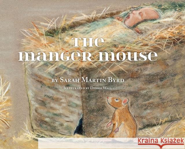 The Manger Mouse Sarah Martin Byrd, Debbie Wall 9781620202234