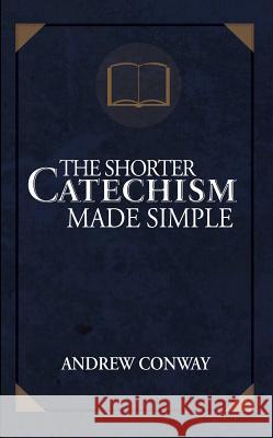 The Shorter Catechism Made Simple Andrew Conway 9781620205075 Ambassador-Emerald International