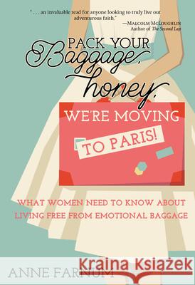 Pack Your Baggage, Honey, We're Moving to Paris!: What Women Need to Know About Living Free From Emotional Baggage Anne Farnum 9781620205396 Ambassador International