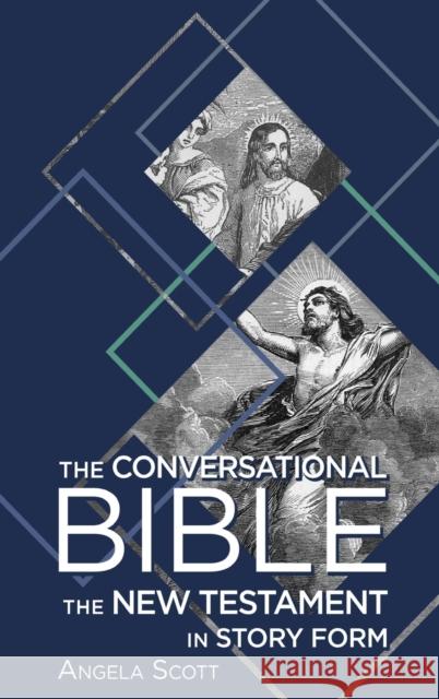 The Conversational Bible: The New Testament in Story Form Angela Scott 9781620205570