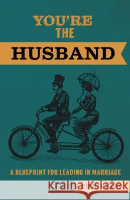You're the Husband: A Blueprint for Leading in Marriage Jeremy Howard 9781620205808 Ambassador International