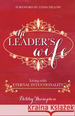 The Leader's Wife: Living with Eternal Intentionality(R) Debby Thompson 9781620206164 Emerald House Group